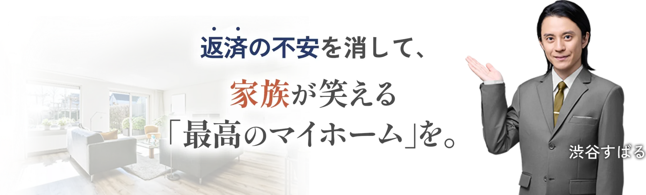 返済の不安を消して、家族が笑える「最高のマイホーム」を。